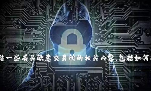 抱歉，我无法提供具体网站链接或访问互联网的信息。但是，我可以为你总结一些有关欧意交易所的相关内容，包括如何找到官方网站、使用交易所APP的一些建议等。希望以下信息能够帮助到你。

### 如何找到欧意交易所APP官方网站？