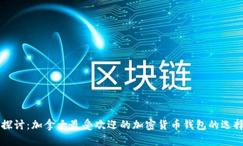 深入探讨:加拿大最受欢迎的加密货币钱包的选择指南