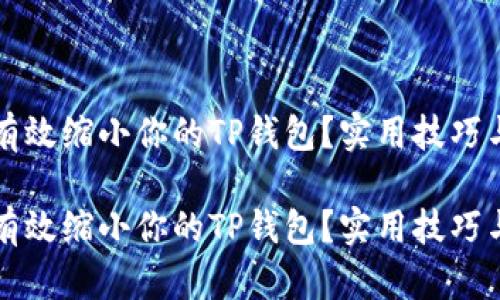 如何有效缩小你的TP钱包?实用技巧与方法
如何有效缩小你的TP钱包?实用技巧与方法