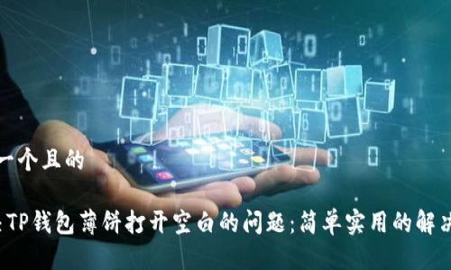 思考一个且的
解决TP钱包薄饼打开空白的问题:简单实用的解决方案