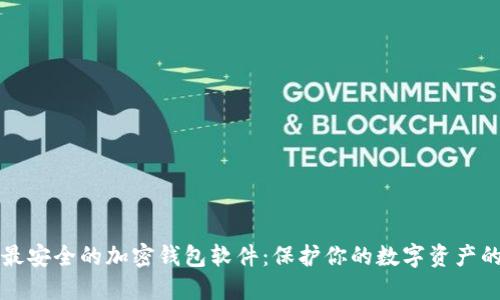 揭示最安全的加密钱包软件:保护你的数字资产的利器