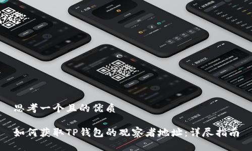 思考一个且的优质
如何获取TP钱包的观察者地址:详尽指南