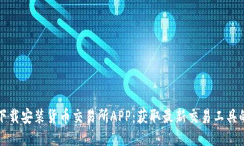如何轻松下载安装货币交易所APP:获取最新交易工具的终极指南