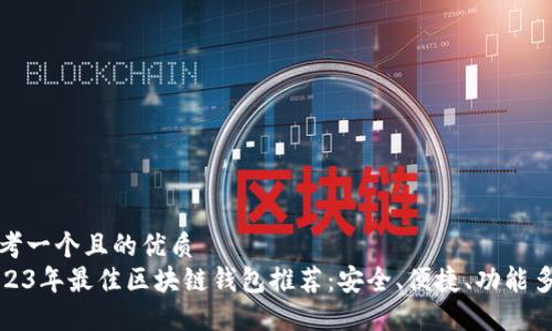 思考一个且的优质
2023年最佳区块链钱包推荐:安全、便捷、功能多样
