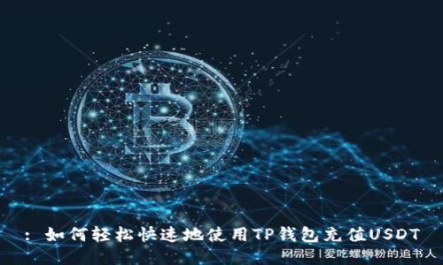 : 如何轻松快速地使用TP钱包充值USDT
