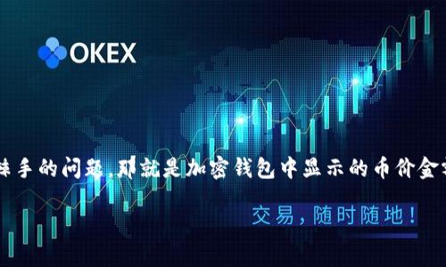 加密钱包币价金额不对?解决方案与常见问题详解
一、引言
在数字货币热潮的影响下,越来越多的人开始使用加密钱包来管理他们的资产。然而,我们常常会遇到一个非常棘手的问题,那就是加密钱包中显示的币价金额不对。这不仅让人感到困惑,还可能影响我们的投资决策。本篇文章将深入探讨这个问题,并提供一些解决方案。
加密钱包币价差异?找出根本原因与解决方法