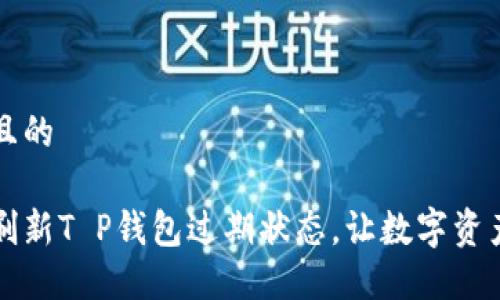 思考一个且的
如何顺利刷新T P钱包过期状态,让数字资产焕发新生
