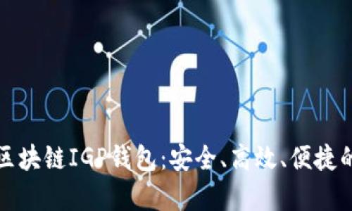 全面解析区块链IGP钱包:安全、高效、便捷的解决方案