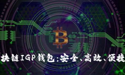全面解析区块链IGP钱包:安全、高效、便捷的解决方案
