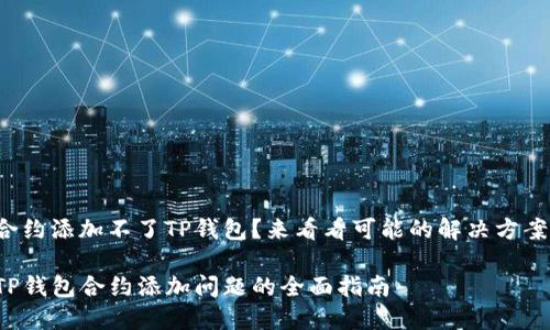 合约添加不了TP钱包?来看看可能的解决方案!
TP钱包合约添加问题的全面指南