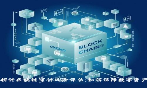 深入探讨区块链审计风险评估:如何保障数字资产安全