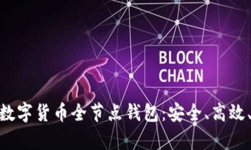 : 全面解析数字货币全节点钱包:安全、高效、便捷的选择