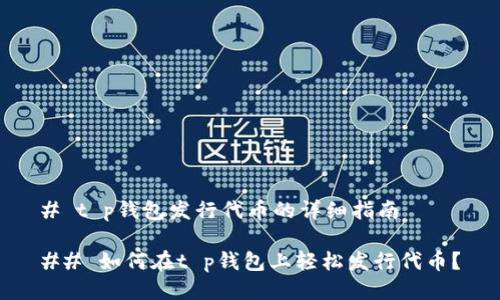 # t p钱包发行代币的详细指南
## 如何在t p钱包上轻松发行代币?