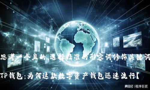 思考一个且的,选择精准的形容词修饰关键词
TP钱包:为何这款数字资产钱包迅速流行?