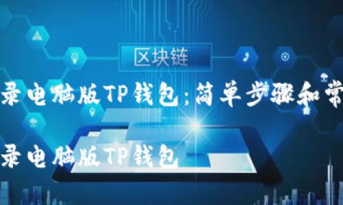 如何轻松登录电脑版TP钱包:简单步骤和常见问题解答
如何轻松登录电脑版TP钱包