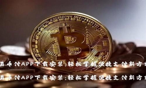 易币付APP下载安装:轻松掌握便捷支付新方式
易币付APP下载安装:轻松掌握便捷支付新方式