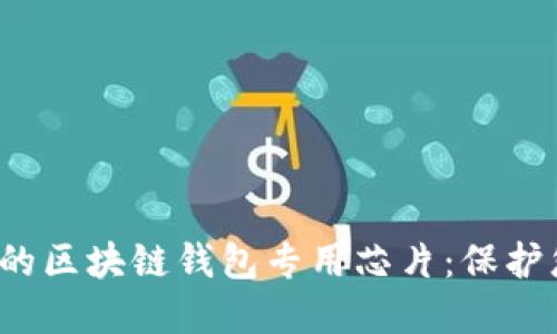 提升安全性的区块链钱包专用芯片:保护您的数字资产