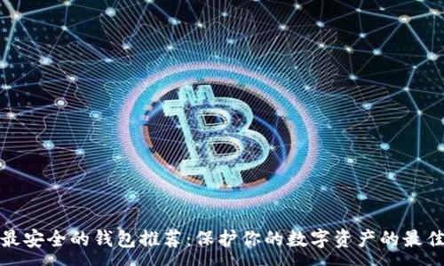 :
币圈最安全的钱包推荐:保护你的数字资产的最佳选择