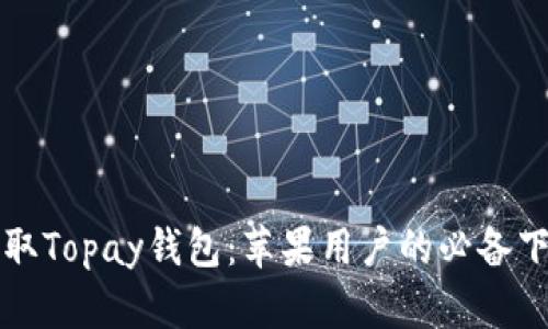 轻松获取Topay钱包:苹果用户的必备下载指南