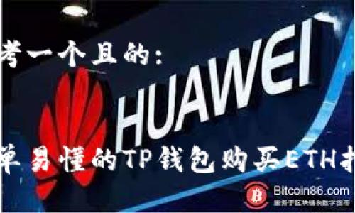 思考一个且的:
:
简单易懂的TP钱包购买ETH指南