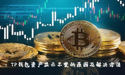 : TP钱包资产显示不变的原因及解决方法