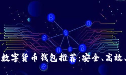 国内知名的数字货币钱包推荐:安全、高效、方便的选择