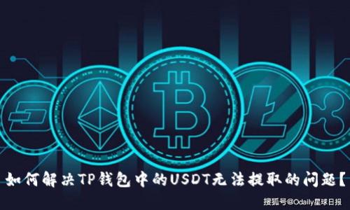 如何解决TP钱包中的USDT无法提取的问题？