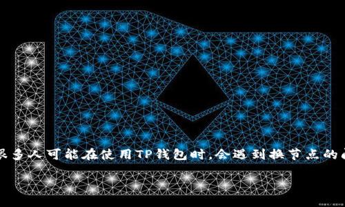 导语

在数字货币的世界里，钱包是连接用户与区块链网络的桥梁。尤其是TP钱包，它以其便捷、高效的特点受到了许多用户的喜爱。不过，很多人可能在使用TP钱包时，会遇到换节点的问题。那么，TP钱包到底如何快速、更换节点呢？接下来，我们将详细探讨这个问题，希望能帮到你，提升你在数字货币世界的操作体验。

TP钱包换节点的简单攻略：轻松你的数字货币体验