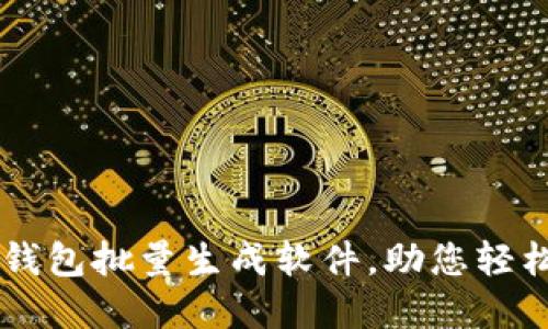高效便捷的TP钱包批量生成软件，助您轻松管理数字资产