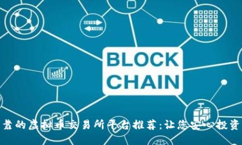 安全可靠的虚拟币交易所平台推荐：让您安心投资的选择