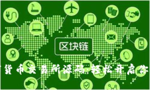 如何选择优秀的数字货币交易所源码:轻松开启你的数字资产交易之旅