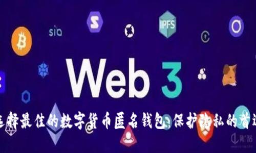 如何选择最佳的数字货币匿名钱包：保护隐私的首选指南