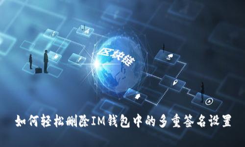 如何轻松删除IM钱包中的多重签名设置