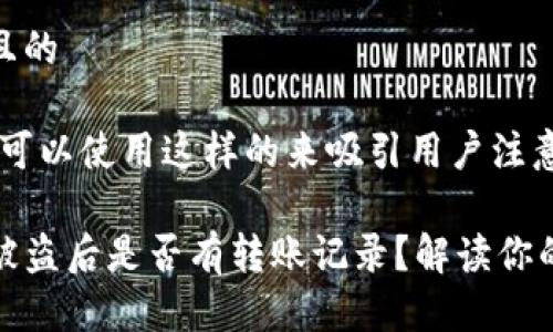 思考一个且的

为此，我们可以使用这样的来吸引用户注意：

TP钱包币被盗后是否有转账记录？解读你的资产安全