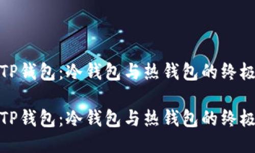 探索TP钱包：冷钱包与热钱包的终极对比

探索TP钱包：冷钱包与热钱包的终极对比