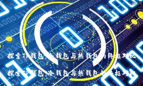 探索TP钱包：冷钱包与热钱包的终极对比

探索TP钱包：冷钱包与热钱包的终极对比