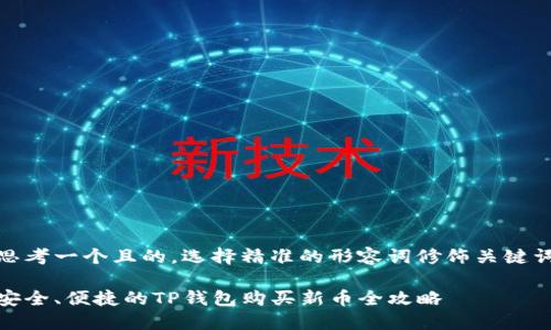 思考一个且的，选择精准的形容词修饰关键词

安全、便捷的TP钱包购买新币全攻略