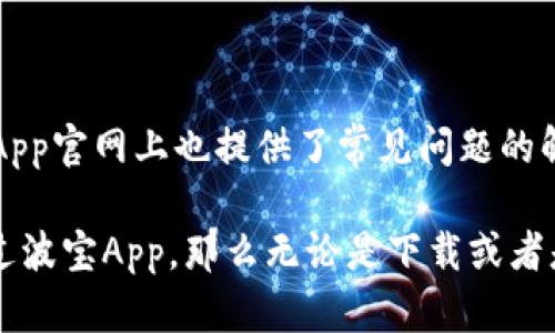   实用的波宝App官网，提供便捷的服务与资讯 / 

 guanjianci 波宝App, 手机应用, 在线服务, 用户体验 /guanjianci 

### 一、波宝App官网简介

如今，随着智能手机的普及，各类应用程序层出不穷。其中，波宝App以其独特的服务与用户友好的设计受到广泛关注。在波宝App官网上，您可以找到所有相关的信息、功能介绍以及最新动态，为您的使用体验提供帮助。

### 二、为什么选择波宝App？

波宝App并非只是一个普通的手机应用，它结合了多种实用功能，致力于为每一位用户提升生活质量。无论您是想要方便的在线服务，还是便捷的生活助手，波宝App都能满足您的需求.

首先，波宝App的界面设计简洁易懂，使得即使是初次使用的用户也能快速上手。其次，波宝团队持续更新和应用功能，保证用户体验的不断提升。此外，波宝App还注重用户反馈，不断根据大家的建议进行改进，使其的功能更加完美。

### 三、波宝App的主要功能

波宝App提供了多项功能，能够覆盖用户在生活各个方面的需求。以下是一些主要功能：

#### 1. 在线服务

通过波宝App，用户可以方便地获取在线服务，无论是购物、查询还是其他功能，都毫无压力。波宝App的目标是让每个用户都能够在指尖轻松享受生活。

#### 2. 实时资讯

波宝App令用户能够随时获取最新的资讯和活动信息，帮助您跟上时代的步伐。从时事热点到娱乐八卦，波宝App都能为您及时推送。

#### 3. 用户互动

波宝App鼓励用户之间的互动，您可以在平台上分享自己的观点、建议和使用体验。这种互动不仅增强了用户的粘性，也让整个社区更加温馨和谐。

### 四、使用波宝App的好处

使用波宝App不仅仅是为了享受其提供的功能，更是为了让自己的生活变得更加轻松。通过在线预约、实时聊天等工具，您可以节省许多时间，同时获取到更有效的信息和服务。

并且，波宝App拥有便捷的支付功能，让用户在购物时享受更加顺畅的体验。无论是购买商品还是享受服务，您都可以方便地完成交易，真正体现网络时代的便利。

### 五、如何下载与安装波宝App？

波宝App的下载方式非常简单。用户只需进入波宝官网，就能找到下载链接。不论您是Android用户还是iOS用户，都可以轻松下载安装，确保您能在最短的时间内享受到波宝带来的便利。

### 六、用户评价与反馈

波宝App自上市以来，在用户中赢得了良好的口碑。许多用户表示，波宝App不仅提升了生活的便利性，还让他们感受到了一种温暖和关怀。用户的表扬和建议，成为了波宝不断改进与进步的动力。

### 七、波宝App的未来发展

展望未来，波宝App将继续秉持“以用户为中心”的理念，推出更多的功能，以满足用户日益增长的需求。同时，波宝团队也计划扩展其服务范围，不断创造新的可能性，希望它能在每位用户的生活中发挥更大的作用。

### 常见问题解答

#### 问题一：波宝App安全吗？

波宝App非常注重用户的信息安全，采用了多种数据保护机制，确保用户的个人信息不被泄露。波宝团队定期进行安全性检测和系统更新，旨在为用户提供安心的体验。

#### 问题二：如果在使用波宝App时遇到问题，该如何解决？

在使用波宝App过程中，如果你遇到问题，可以通过官方渠道联系客服。客服团队会迅速响应，尽全力帮助解决问题。此外，波宝App官网上也提供了常见问题的解答，用户可以先查阅相关信息，自助解决小问题。

总结来说，波宝App官网不仅为用户提供了多样化的服务与资讯，还致力于为每个用户创造便利的生活体验。如果你还未体验过波宝App，那么无论是下载或者是直接浏览官网，都可以感受波宝所带来的种种便利与乐趣。希望在未来的日子里，波宝能够成为你生活中不可或缺的好帮手。