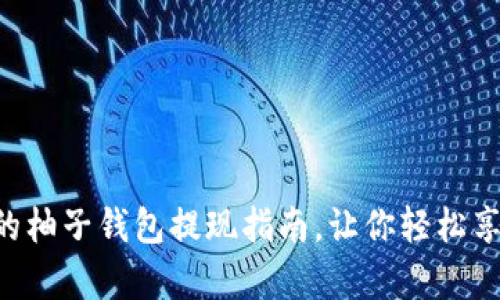简单易懂的柚子钱包提现指南，让你轻松享受现金流！