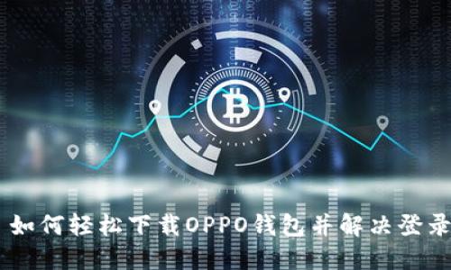 ## 如何轻松下载OPPO钱包并解决登录问题