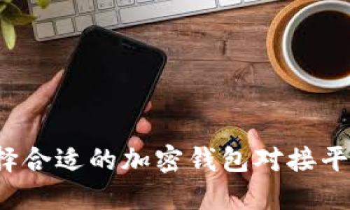 如何选择合适的加密钱包对接平台官网?