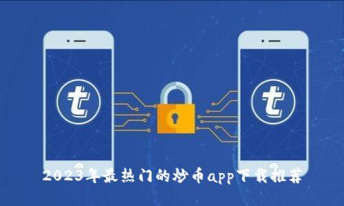 2023年最热门的炒币app下载推荐
