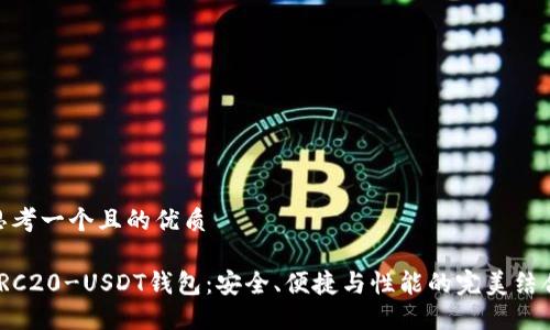 思考一个且的优质

TRC20-USDT钱包：安全、便捷与性能的完美结合