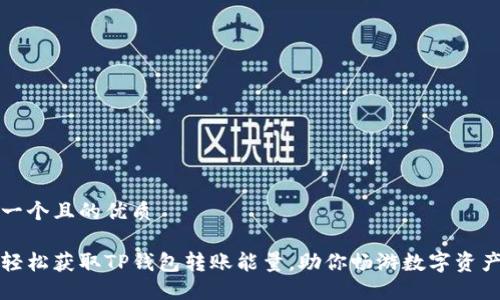 思考一个且的优质
如何轻松获取TP钱包转账能量,助你畅游数字资产世界