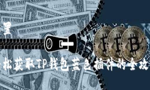 设置
轻松获取TP钱包蓝色插件的全攻略