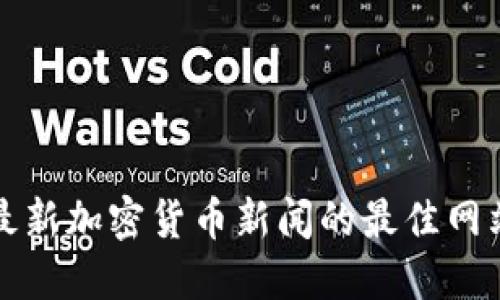 获取最新加密货币新闻的最佳网站推荐