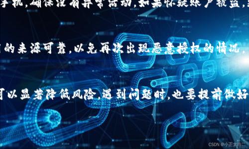 什么是恶意授权？
在现代互联网中，我们常常需要借助各种应用和钱包来管理我们的数字资产。然而，有时候我们可能会遇到一种情况，即我们的账户被某些应用恶意授权，导致我们的资产面临风险。恶意授权指的是某些应用在未经用户充分同意的情况下，获得了对用户账户的访问权限，这可能会导致个人信息泄露或财产损失。

t p钱包的特点
t p钱包作为一个流行的数字钱包，广泛应用于虚拟资产的存储和交易。它提供了许多便利的功能，比如快速转账、查看余额、交易记录等，用户体验相对友好。然而，随着使用人数的增加，也出现了一些安全隐患，比如恶意授权的问题。因此，了解如何取消这些授权，保护自己的资产安全至关重要。

如何取消t p钱包中的恶意授权
取消恶意授权的过程看似复杂，但只要按照以下步骤进行，就能有效保护自己的钱包安全。

h4步骤一：登录你的t p钱包账户/h4
首先，你需要打开t p钱包的应用程序，并用你的账户信息进行登录。如果你已开启双重身份验证，请务必按照提示进行验证。这一步是确保你的账户安全的前提。

h4步骤二：进入设置页面/h4
成功登录后，你会看到主界面。点击右下角的“设置”按钮，这里是管理账户的重要选项所在。设置页面通常包含账户信息、隐私设置、授权管理等内容。

h4步骤三：查看授权管理/h4
在设置页面中，找到“授权管理”或“安全设置”的选项。这个部分通常会列出所有曾经授权的第三方应用及其权限。确保仔细审查每个应用的授权情况，特别是那些看起来不熟悉或者你长期未使用的应用。

h4步骤四：取消不必要的授权/h4
在找到你认为有问题的应用后，你可以选择取消该应用的授权。通常在授权管理页面旁边会有相应的“取消授权”按钮，点击后系统会要求你确认是否取消此应用的权限。确认后，该应用将不再访问你的t p钱包账户数据。

h4步骤五：更改密码与安全设置/h4
为了进一步保护账户安全，在取消授权后建议更换你的账户密码。并且，查看是否启用双重认证，增强账户的安全性。此外，定期检查授权应用也是保护资产安全的重要步骤。

避免恶意授权的措施
除了及时取消恶意授权外，预防措施同样重要。以下是一些有效的建议，可以帮助你在未来避免再次遭遇非法授权的问题。

h41. 选择可信赖的应用/h4
在安装应用之前，务必进行一些背景调查。查看应用的评价、下载量以及开发者信息，这可以在一定程度上降低下载恶意软件的风险。选择官方推荐的、安全可靠的应用，会大大减少受到恶意授权的可能性。

h42. 注意隐私权限的请求/h4
许多应用在安装时会请求访问你的联系人、相机、位置等信息。在对此请求进行允许时，请仔细思考该应用是否真的需要这些权限。如果某个应用请求的权限过多，考虑是否值得使用这个应用。

h43. 定期检查授权情况/h4
就像我们定期清理手机一样，定期检查t p钱包的授权情况也很重要。可以每隔一段时间，查看一下哪些应用仍然在访问你的账户权限，解除不必要的授权，这样能有效降低风险。

常见问题解答
h4问题一：如果我发现我的账户已被恶意授权，应该怎么办？/h4
如果你发现自己的账户已被恶意应用授权，最重要的是立即取消授权。接着，修改密码并启用双重认证。此外，建议检查绑定的邮箱和手机，确保没有异常活动。如果怀疑账户被盗，更建议联系t p钱包的客服进行进一步处理。

h4问题二：我是否可以恢复已取消的授权？/h4
取消了授权后，你是可以重新授权的。只需到授权管理中选择之前取消的应用，并给予相应权限即可。不过，恢复授权时，请确保该应用的来源可靠，以免再次出现恶意授权的情况。

总结
在数字资产日益重要的今天，保护自己的账户安全显得尤为重要。通过及时取消恶意授权、选择可信的应用以及定期检查授权情况，可以显著降低风险。遇到问题时，也要提前做好风险评估，采取适当措施。希望本文的信息能够帮助你更好地管理自己的t p钱包，保障资产安全。

t p钱包如何有效取消恶意授权，保障账户安全