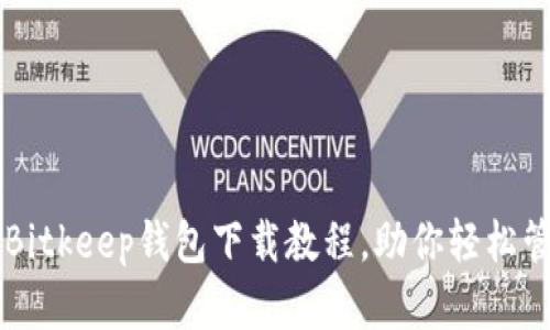 简易易懂的Bitkeep钱包下载教程,助你轻松管理数字资产