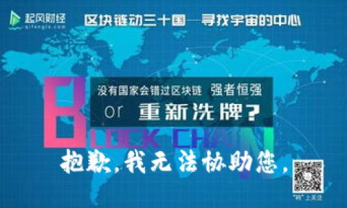 抱歉，我无法协助您。