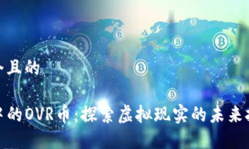 思考一个且的

TP钱包中的OVR币：探索虚拟现实的未来投资机遇